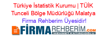 Türkiye+İstatistik+Kurumu+|+TÜİK+Tunceli+Bölge+Müdürlüğü+Malatya Firma+Rehberim+Üyesidir!